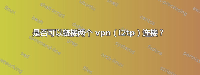 是否可以链接两个 vpn（l2tp）连接？