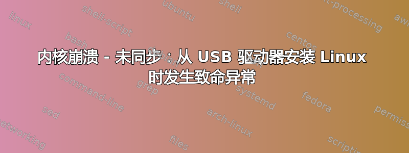 内核崩溃 - 未同步：从 USB 驱动器安装 Linux 时发生致命异常