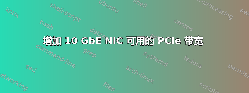 增加 10 GbE NIC 可用的 PCIe 带宽