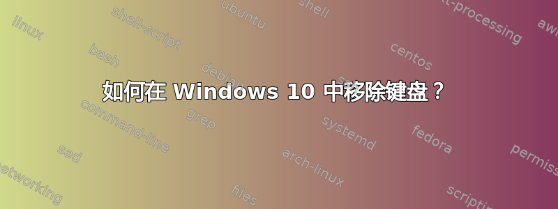 如何在 Windows 10 中移除键盘？