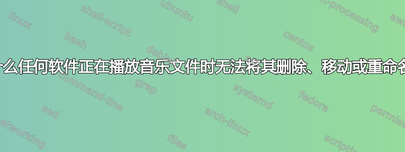 为什么任何软件正在播放音乐文件时无法将其删除、移动或重命名？