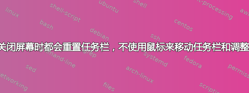 4 显示器计算机，每次关闭屏幕时都会重置任务栏，不使用鼠标来移动任务栏和调整大小的方法是什么？