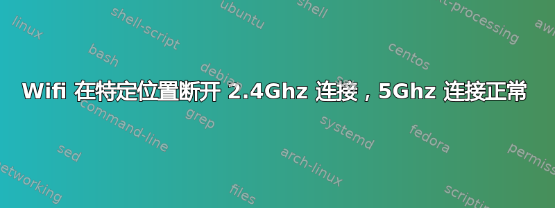 Wifi 在特定位置断开 2.4Ghz 连接，5Ghz 连接正常