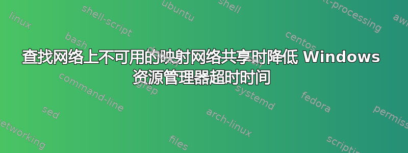 查找网络上不可用的映射网络共享时降低 Windows 资源管理器超时时间