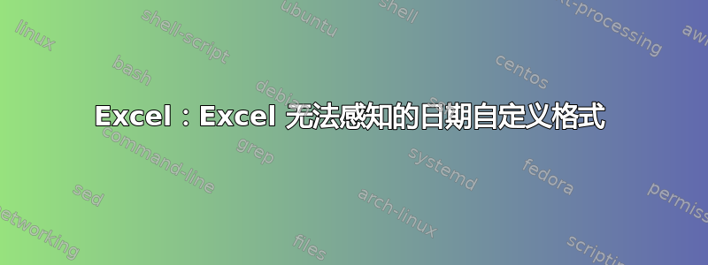 Excel：Excel 无法感知的日期自定义格式