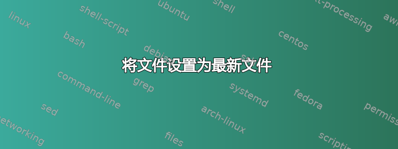 将文件设置为最新文件