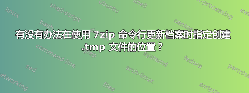 有没有办法在使用 7zip 命令行更新档案时指定创建 .tmp 文件的位置？