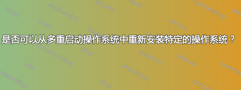 是否可以从多重启动操作系统中重新安装特定的操作系统？