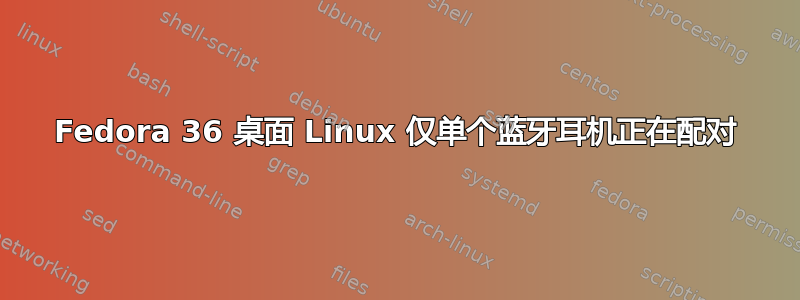 Fedora 36 桌面 Linux 仅单个蓝牙耳机正在配对