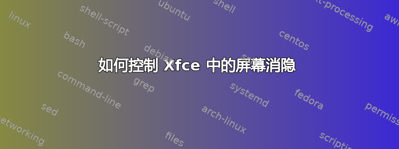 如何控制 Xfce 中的屏幕消隐