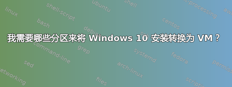 我需要哪些分区来将 Windows 10 安装转换为 VM？