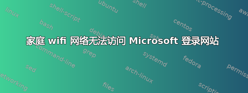 家庭 wifi 网络无法访问 Microsoft 登录网站