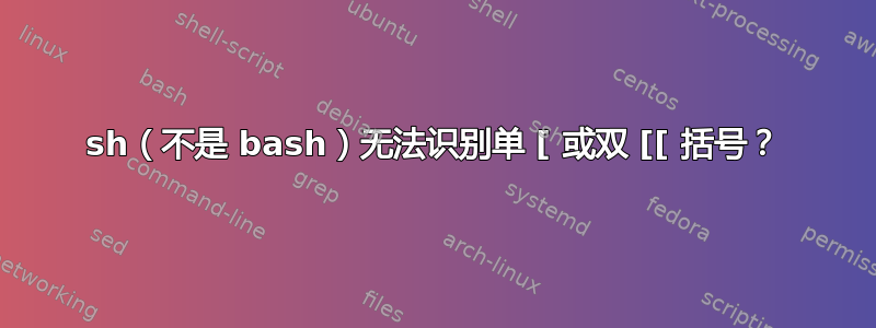 sh（不是 bash）无法识别单 [ 或双 [[ 括号？