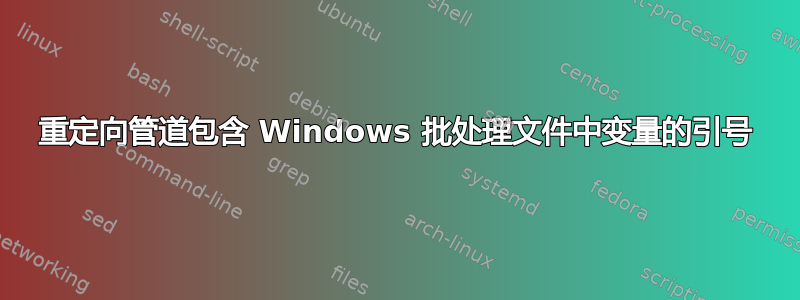 重定向管道包含 Windows 批处理文件中变量的引号