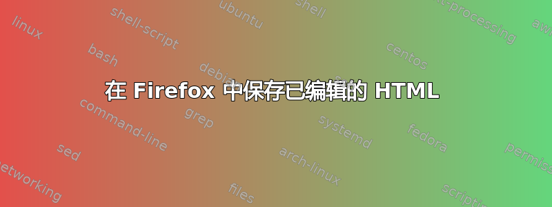 在 Firefox 中保存已编辑的 HTML