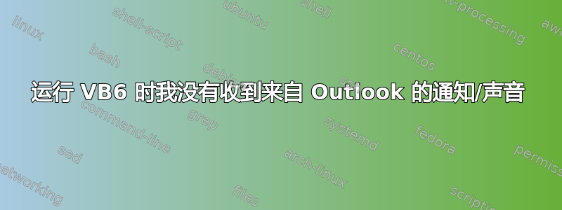 运行 VB6 时我没有收到来自 Outlook 的通知/声音