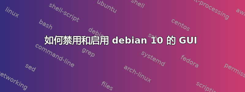 如何禁用和启用 debian 10 的 GUI