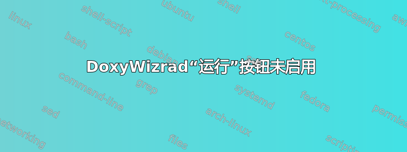 DoxyWizrad“运行”按钮未启用