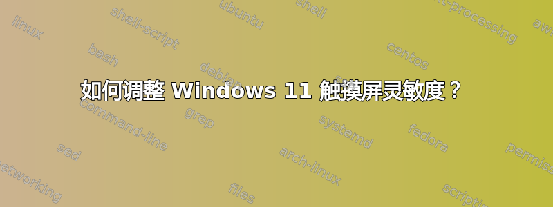 如何调整 Windows 11 触摸屏灵敏度？