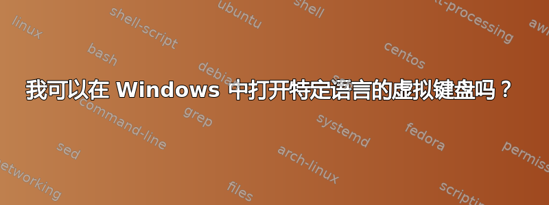 我可以在 Windows 中打开特定语言的虚拟键盘吗？