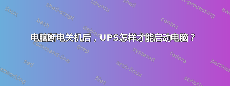 电脑断电关机后，UPS怎样才能启动电脑？