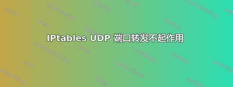 IPtables UDP 端口转发不起作用