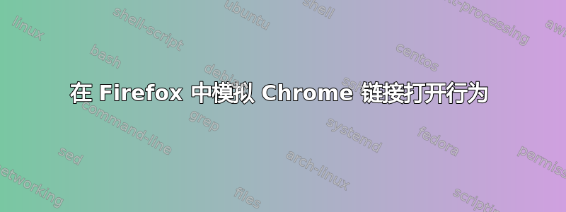 在 Firefox 中模拟 Chrome 链接打开行为