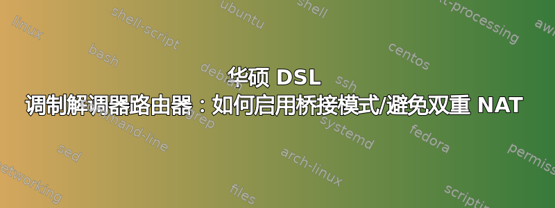 华硕 DSL 调制解调器路由器：如何启用桥接模式/避免双重 NAT