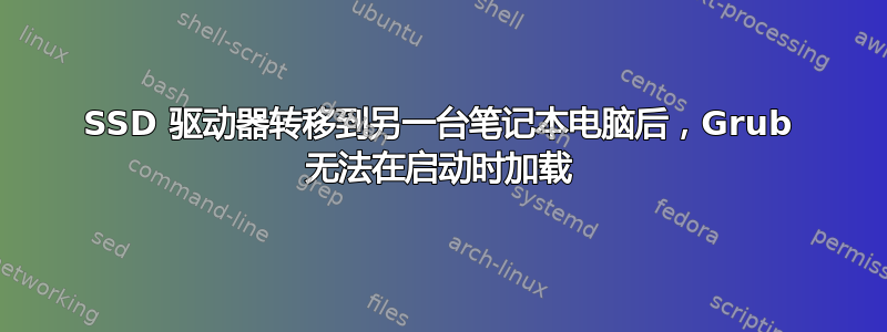 SSD 驱动器转移到另一台笔记本电脑后，Grub 无法在启动时加载