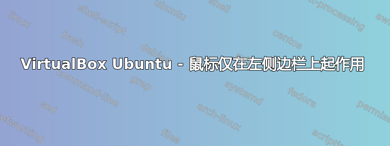 VirtualBox Ubuntu - 鼠标仅在左侧边栏上起作用