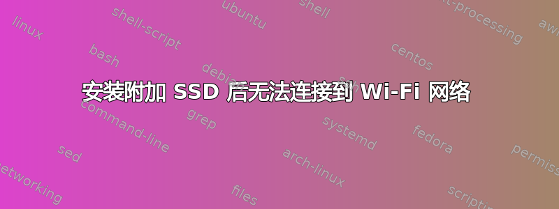 安装附加 SSD 后无法连接到 Wi-Fi 网络