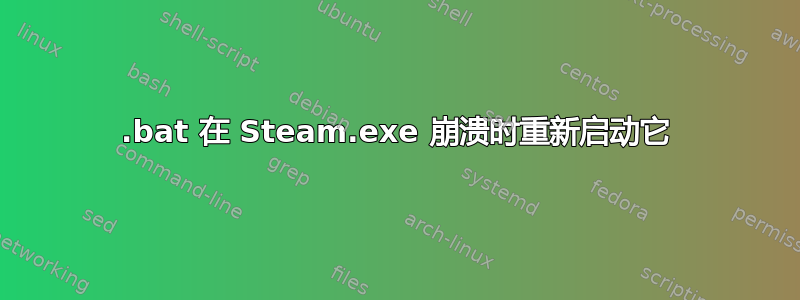 .bat 在 Steam.exe 崩溃时重新启动它