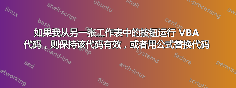 如果我从另一张工作表中的按钮运行 VBA 代码，则保持该代码有效，或者用公式替换代码