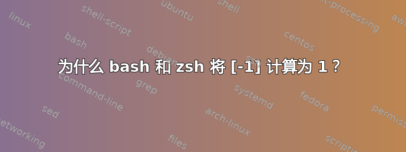 为什么 bash 和 zsh 将 [-1] 计算为 1？