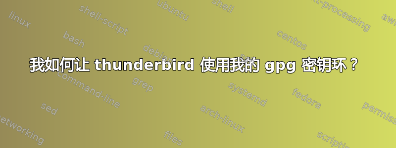 我如何让 thunderbird 使用我的 gpg 密钥环？