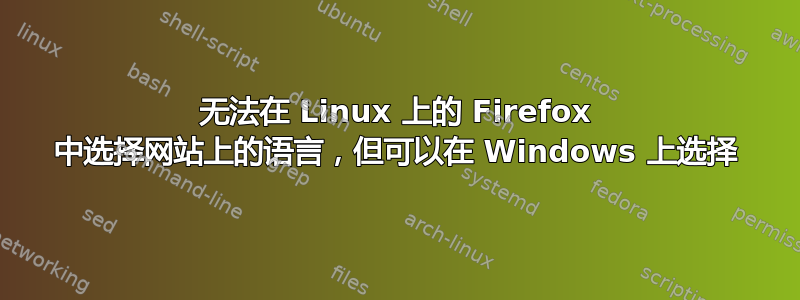 无法在 Linux 上的 Firefox 中选择网站上的语言，但可以在 Windows 上选择