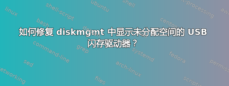 如何修复 diskmgmt 中显示未分配空间的 USB 闪存驱动器？