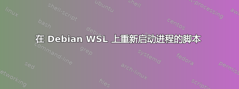 在 Debian WSL 上重新启动进程的脚本