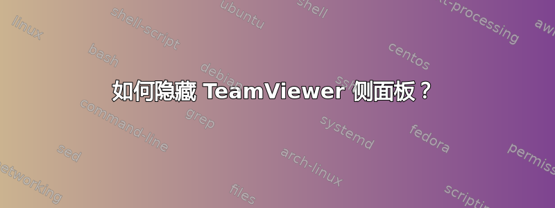 如何隐藏 TeamViewer 侧面板？