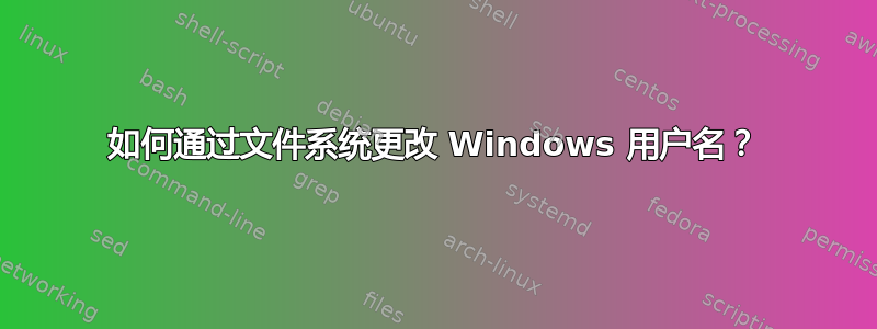 如何通过文件系统更改 Windows 用户名？