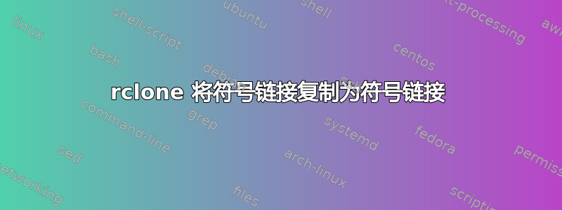 rclone 将符号链接复制为符号链接