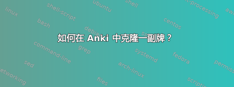 如何在 Anki 中克隆一副牌？