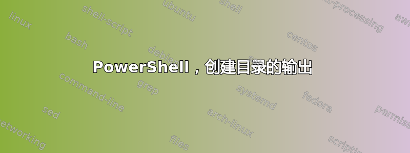 PowerShell，创建目录的输出