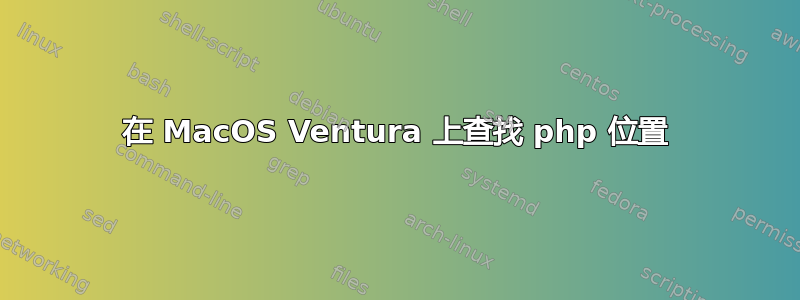 在 MacOS Ventura 上查找 php 位置