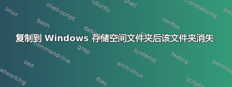 复制到 Windows 存储空间文件夹后该文件夹消失