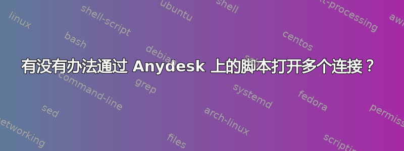 有没有办法通过 Anydesk 上的脚本打开多个连接？