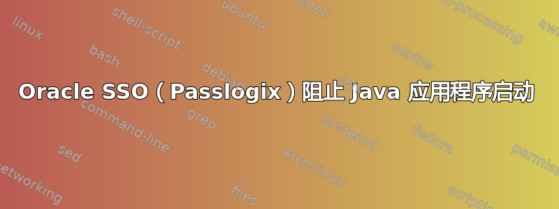 Oracle SSO（Passlogix）阻止 Java 应用程序启动