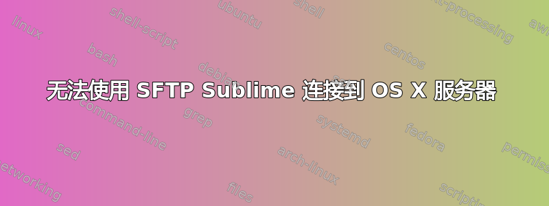 无法使用 SFTP Sublime 连接到 OS X 服务器