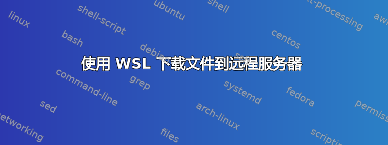 使用 WSL 下载文件到远程服务器