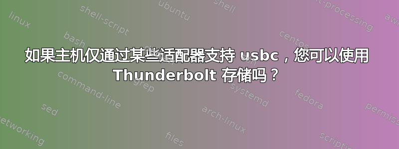 如果主机仅通过某些适配器支持 usbc，您可以使用 Thunderbolt 存储吗？